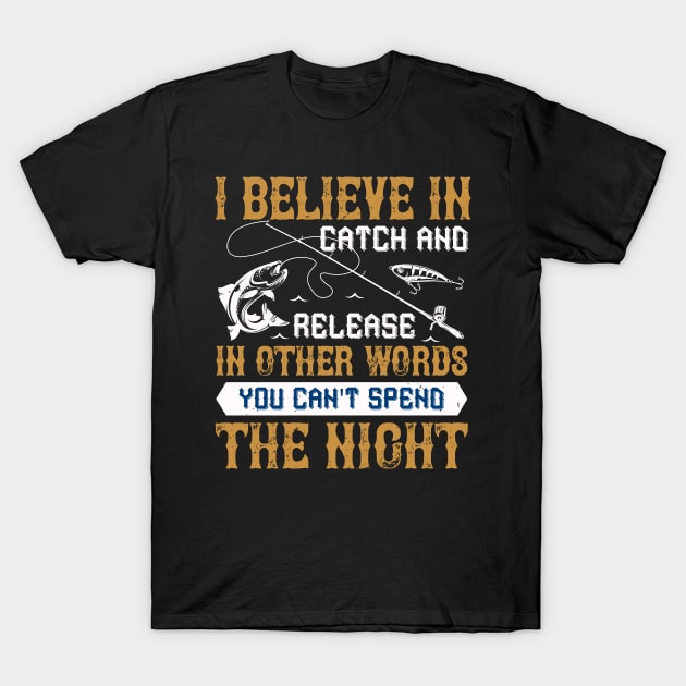 I Believe In Catch And Release T-Shirt by Aratack Kinder